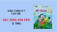 Giáo án điện tử Mĩ Thuật 1 Tuần 6+7 Kết nối tri thức: Sắc màu em yêu