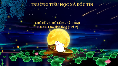Giáo án điện tử Công Nghệ  4 KNTT - Bài 12  Kết Nối Tri Thức:  LÀM ĐÈN LỒNG TIẾT 2