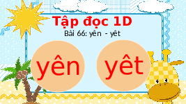 Giáo án điện tử Tiếng việt 1 bài 66 Chân trời sáng tạo: yên, yêt