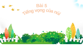 Giáo án điện tử Tiếng việt 1 bài 5 Chân trời sáng tạo : Tiếng vọng của núi