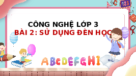 Giáo án điện tử Công nghệ 3 Bài 2 Chân trời sáng tạo: Sử dụng đèn học