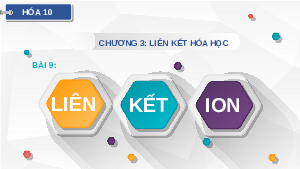 Giáo án điện tử Hoá học 10 Bài 9 Chân trời sáng tạo: Liên kết ion