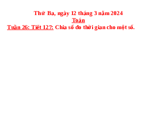 Giáo án điện tử Toán 5 Cánh diều Tuần 26: Chia số đo thời gian cho một số (Tiết 127)