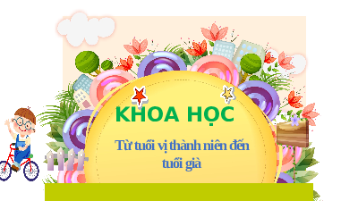 Giáo án điện tử Khoa học 5 bài 7 Chân trời sáng tạo: Tuổi vị thành niên và tuổi già