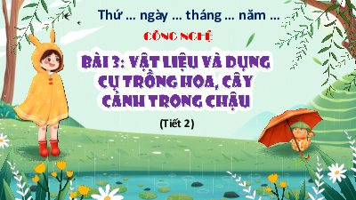 Bài giảng điện tử môn Công nghệ 4 | T2. BÀI 3. VẬT LIỆU VÀ DỤNG CỤ TRỒNG HOA,CÂY CẢNH TRONG CHẬU | Kết nối tri thức