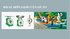 Giáo án điện tử Khoa học tự nhiên 6 bài 42 Kết nối tri thức : Biến dạng của lò xo