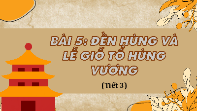 Bài giảng điện tử môn Lịch sử - Địa lý 4 | T3. BÀI 5. ĐỀN HÙNG VÀ LỄ GIỖ TỔ HÙNG VƯƠNG | Cánh diều
