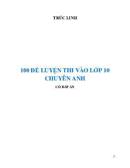 Trúc linh 100 đề luyện thi vào lớp 10 chuyên Anh (có đáp án )