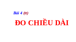 Giáo án điện tử Khoa học tự nhiên 6 bài 4 Chân trời sáng tạo : Đo chiều dài