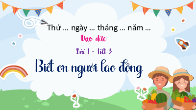 Bài giảng điện tử môn Đạo đức 4 | T3. Bài 1- Biết ơn người lao động | Kết nối tri thức