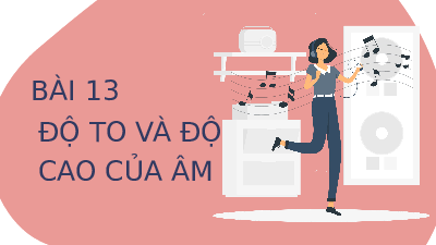 Bài giảng điện tử môn Khoa học tự nhiên 7  Vật Lí Bài 13: Độ to và độ cao của âm | Kết nối tri thức