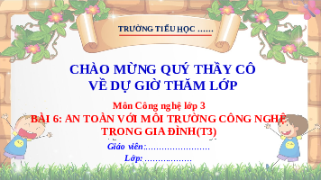 Giáo án điện tử Công nghệ 3 Bài 6 Kết nối tri thức: An toàn với môi trường công nghệ trong gia đình