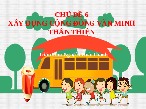 Giáo án điện tử Hoạt động trải nghiệm 6 Chủ đề 6 Chân trời sáng tạo: Xây dựng cộng đồng văn minh, thân thiện