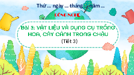 Giáo án điện tử Công nghệ 4 Bài 3 Cánh diều: Vật liệu và dụng cụ trồng hoa, cây cảnh trong chậu (tiết 3)