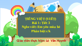 Giáo án điện tử Tiếng Việt 3 Tập 1 Bài 1 Kết nối tri thức: Ngày gặp lại - Viết: Nghe - viết Em yêu mùa hè. Phân biệt c-k