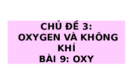 Giáo án điện tử Khoa học tự nhiên 6 bài 9 Chân trời sáng tạo : Oxygen