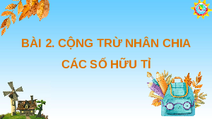 Bài giảng điện tử môn Toán 7 Chương 1 Bài 2: Cộng, Trừ, Nhân, Chia số hữu tỉ sách Kết nối tri thức với cuộc sống