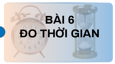 Bài 6: Đo thời gian | Bài giảng PowerPoint KHTN 6 | Chân trời sáng tạo