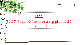 Giáo án điện tử Toán 2 Chương 1 Cánh diều: Phép trừ (có nhớ) trong phạm vi 20