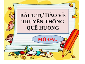 Giáo án điện tử GDCD 7 Bài 1 Cánh diều: Tự hào về truyền thống quê hương