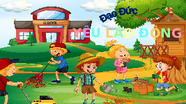 Giáo án điện tử Đạo đức 4 Bài 4 Chân trời sáng tạo: Em yêu lao động