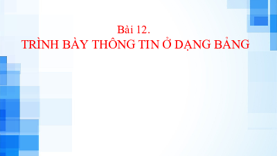Bài 12: Trình bày thông tin ở dạng bảng | Bài giảng PowerPoint Tin học 6 | Kết nối tri thức