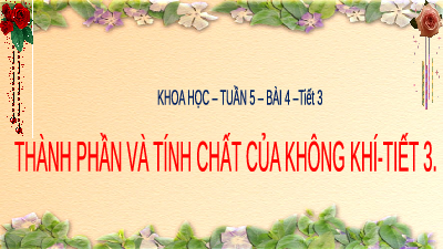 Giáo án điện tử Khoa học 4 Chân trời sáng tạo: Thành phần và tính chất của không khí