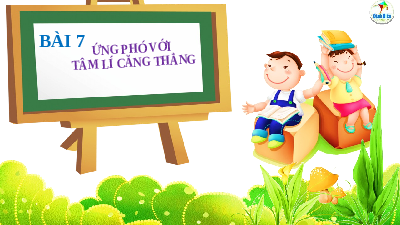 Giáo án điện tử GDCD 7 Bài 7 Cánh diều: Ứng phó với tâm lí căng thẳng