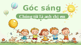 Giáo án điện tử Tiếng việt 2 Bài 17 Cánh diều: Chị ngã em nâng - Góc sáng tạo: Chúng tôi là anh chị em