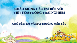 Giáo án điện tử Hoạt động trải nghiệm 1 chủ đề 1 Vì sự bình đẳng: Em và mái trường mến yêu