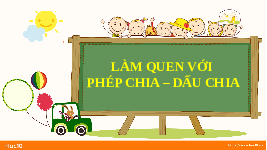Giáo án điện tử Toán 2 Chương 3 Cánh diều: Làm quen với phép chia - Dấu chia