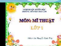 Giáo án điện tử Mĩ thuật 1 chủ đề 1 Chân trời sáng tạo : Thế giới mĩ thuật