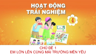 Bài giảng điện tử môn Hoạt động trải nghiệm 4 | Chủ đề 1: Em lớn lên cùng mái trường mến yêu_ TUAN 3_HDGDTCD | Chân trời sáng tạo