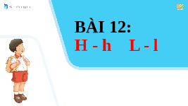 Giáo án điện tử Tiếng Việt 1 Tập 1 Bài 12 Kết nối tri thức: H h L i 
