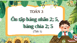 Giáo án điện tử Toán 3 Chương 1 Cánh diều: Ôn tập về phép nhân, bảng nhân 2, bảng nhân 5 (tiết 1)