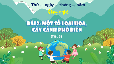 Bài giảng điện tử môn Công nghệ 4 | T3. Bài 2. Một số loại hoa, cây cảnh phổ biến | Kết nối tri thức