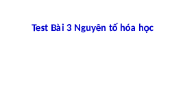Giáo án điện tử Khoa học tự nhiên 7 bài 3 Chân trời sáng tạo : Nguyên tố hoá học