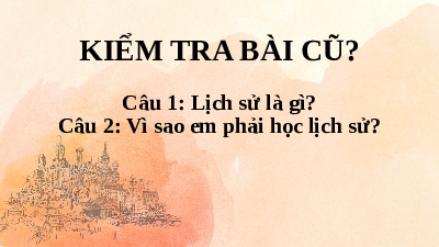 Giáo án điện tử Lịch Sử 6 KNTT - Bài 2(Tiết 2) Kết Nối Tri Thức Với Cuộc Sống: Các nhà sử học dựa vào đâu để biết và phục dựng lại lịch sử?.