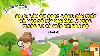 Bài giảng điện tử môn Lịch sử - Địa lý 4 | T4. BÀI 4. DÂN CƯ, HOẠT ĐỘNG SẢN XUẤT VÀ MỘT SỐ NÉT VĂN HÓA Ở VÙNG TRUNG DU VÀ MIỀN NÚI BẮC BỘ | Cánh diều