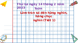 Giáo án điện tử Toán 3 Chương 3 Cánh diều: Làm tròn số đến hàng nghìn, hàng chục nghìn (tiết 1)