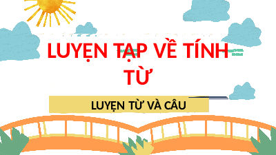 Giáo án điện tử Tiếng Việt 4 Luyện từ và câu Chân trời sáng tạo: Luyện tập về tính từ