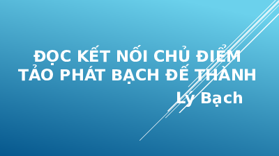 Giáo án điện tử Ngữ văn 11 Bài 6 Chân trời sáng tạo: Tảo phát Bạch Đế thành