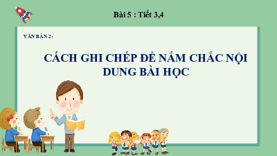 Bài giảng điện tử môn Ngữ văn 7 Bài 5.1 VB2: Cách ghi chép để nắm chắc nội dung bài học | Chân trời sáng tạo