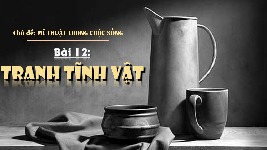 Giáo án điện tử Mĩ Thuật 8 Bài 12 Chân trời sáng tạo: Tranh tĩnh vật