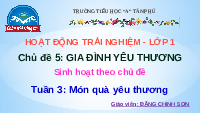 Giáo án điện tử Hoạt động trải nghiệm 1 Chủ đề 5 Chân trời sáng tạo : Món quà yêu thương