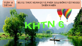 Giáo án điện tử Khoa học tự nhiên 6 bài 32 Chân trời sáng tạo : Thực hành quan sát và phân loại động vật ngoài thiên nhiên