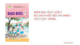 Giáo án điện tử Đạo đức 2 Bài 6 Kết nối tri thức: Nhận lỗi và sửa lỗi
