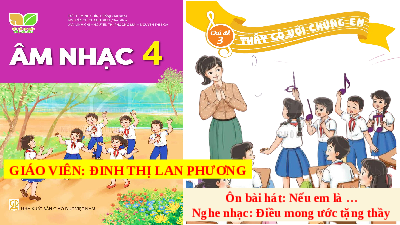 Giáo án điện tử Âm Nhạc 4 KNTT - Tiết 11  Kết Nối Tri Thức:  Ôn bài hát: Nếu em là… Nghe nhạc: Điều mong ước tặng thầy.
