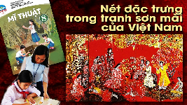Giáo án điện tử Mĩ Thuật 8 Bài 4 Chân trời sáng tạo: Nét đặc trưng trong tranh sơn mài Việt Nam