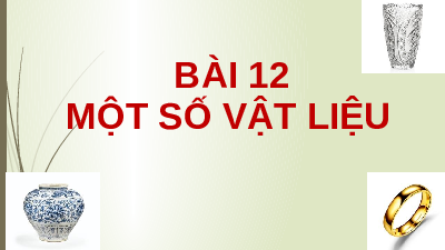 Giáo án điện tử Khoa học tự nhiên 6 bài 12 Kết nối tri thức : Một số vật liệu